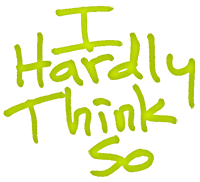 I Hardly Think So